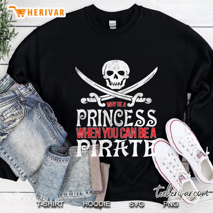 Why Be A Princess When You Can Be A Pirate Sweatshirt