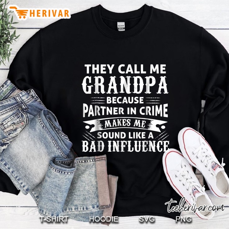 They Call Me Grandpa Because Partner In Crime Makes Me Sound Like A Bad Influence Sweatshirt