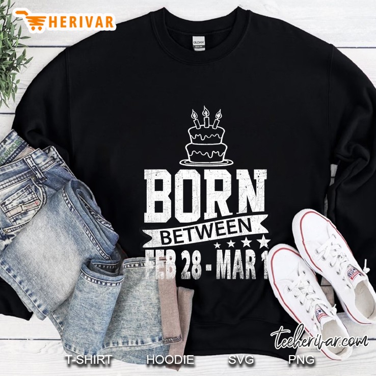 Born Between Feb 28 - Mar 1 Sweatshirt