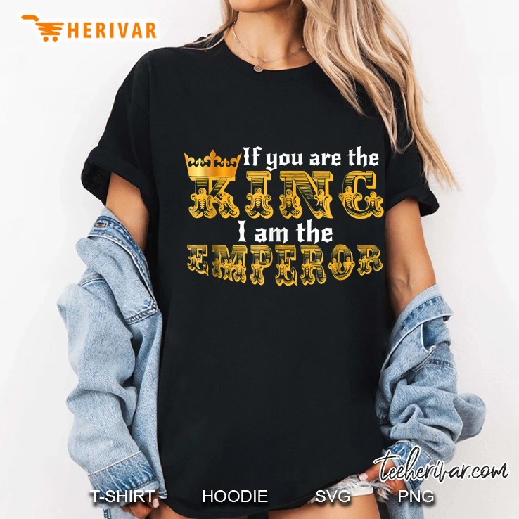 If You Are The King I Am The Emperor Gold Crown Version Ladies Tee