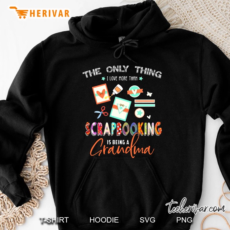 The Only Thing I Love More Than Scrapbooking Is Being A Grandma Hoodie