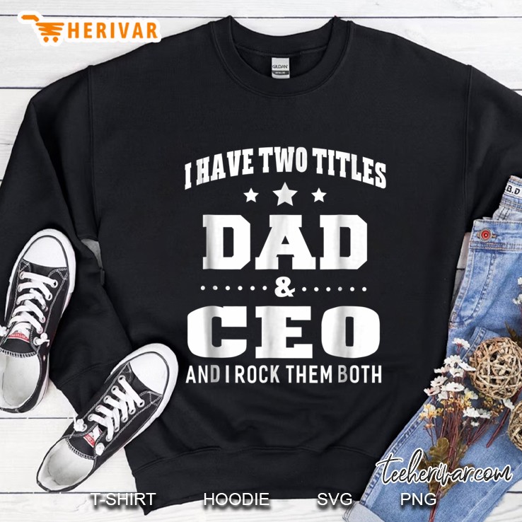 I Have Two Titles Dad & Ceo And I Rock Them Both Sweatshirt