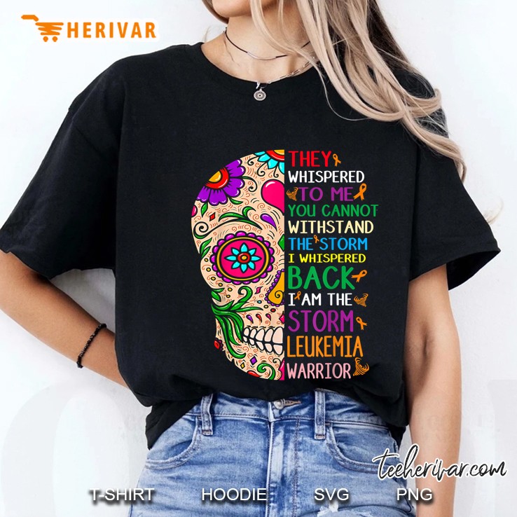 They Whispered To Me You Cannot Withstand The Storm Leukemia Warrior Sugar Skull Version Ladies Tee