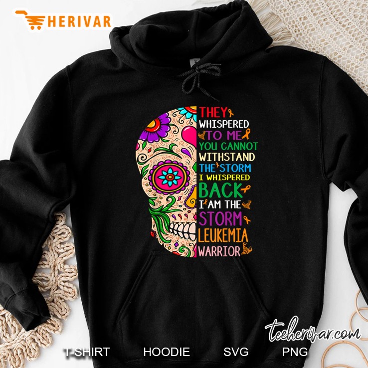 They Whispered To Me You Cannot Withstand The Storm Leukemia Warrior Sugar Skull Version Hoodie