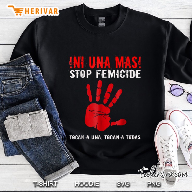 Ni Una Mas Stop Femicide Tocan A Una Tocan A ToDas Sweatshirt