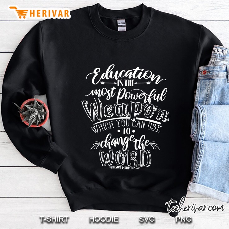 Education Is The Most Powerful Weapon Which You Can Use Change The Word Sweatshirt
