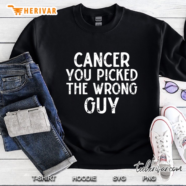 Cancer You Picked The Wrong Guy Sweatshirt