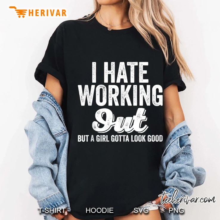 I Hate Working Out But A Girl Gotta Look Good Ladies Tee