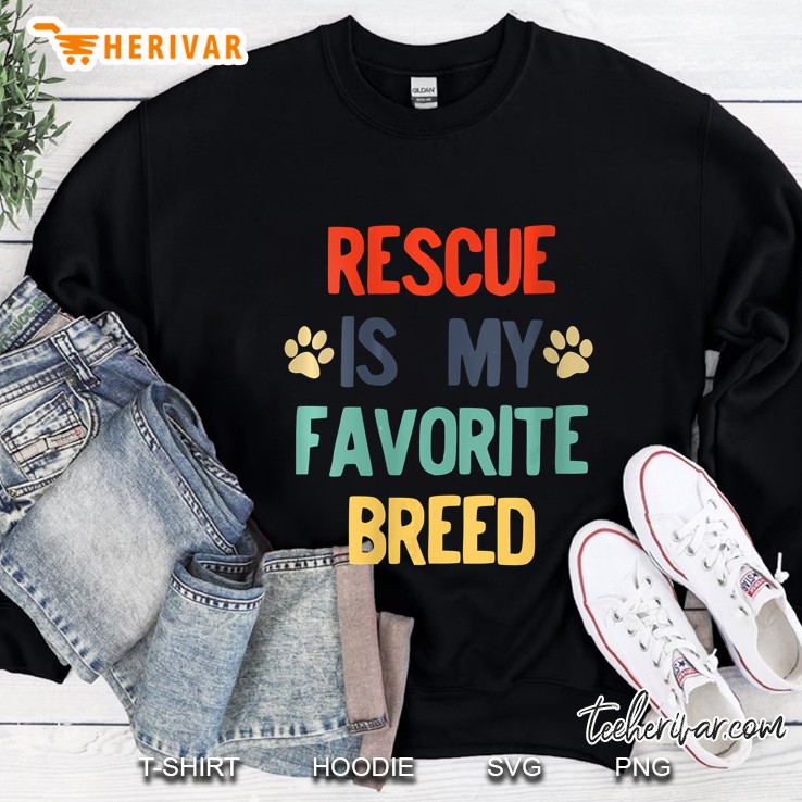 Rescued Dog Rescue Is My Favorite Breed Sweatshirt