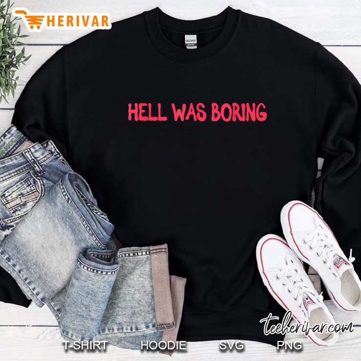 Hell Was Boring Sweatshirt