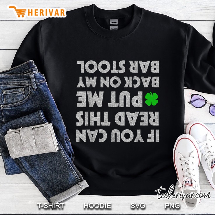 If You Can Read This Put Me Back On My Bar Stool Four Leaf Clover Version Sweatshirt
