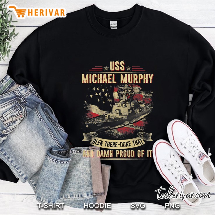 Uss Michael Murphy Been There-Done That And Damn Proud Of It American Flag Version Sweatshirt