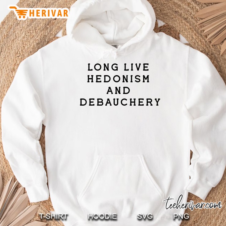 Long Live Hedonism And Debauchery Hoodie