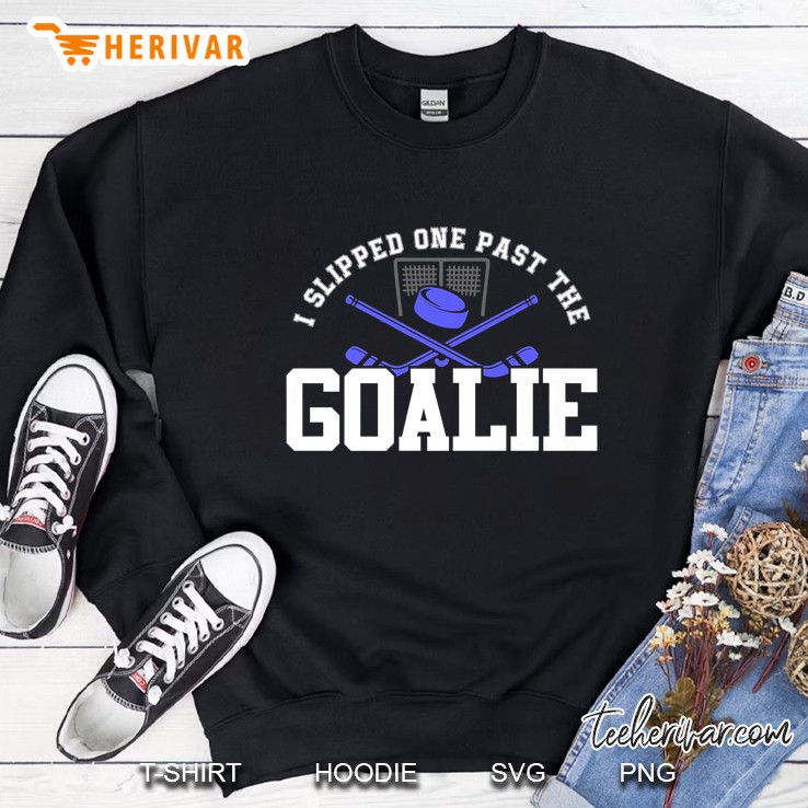 I Slipped One Past The Goalie Hockey Version Sweatshirt