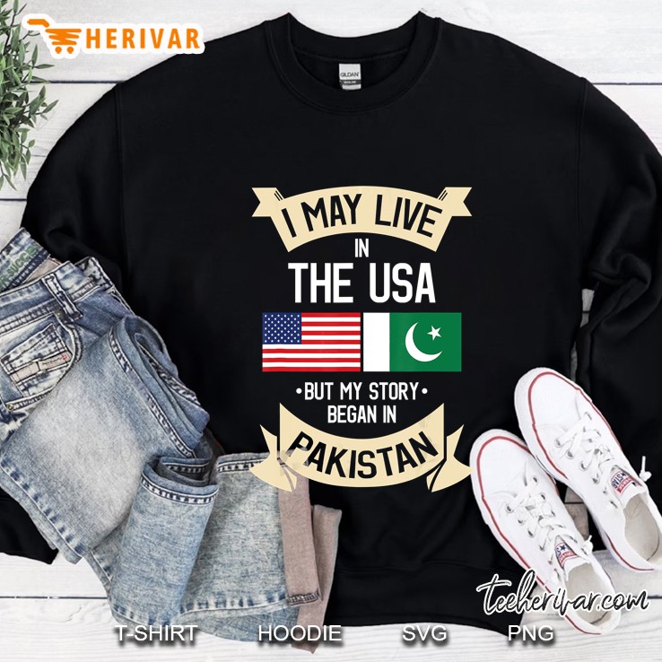 I May Live In The USA But My Story Began In Pakistann American Flag And Pakistan Flag Version Sweatshirt