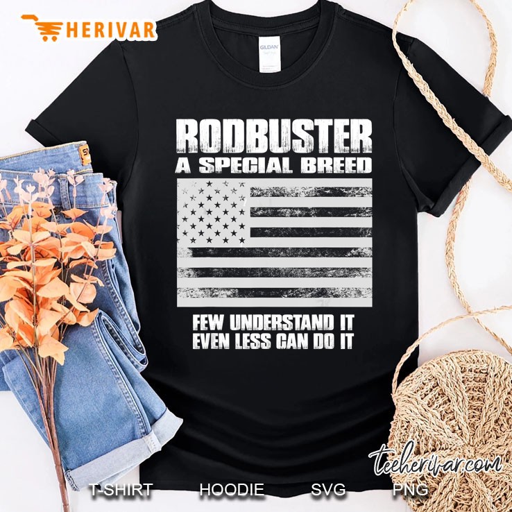 Rodbuster A Special Breed Few Understand Less Can Do Shirt Shirt