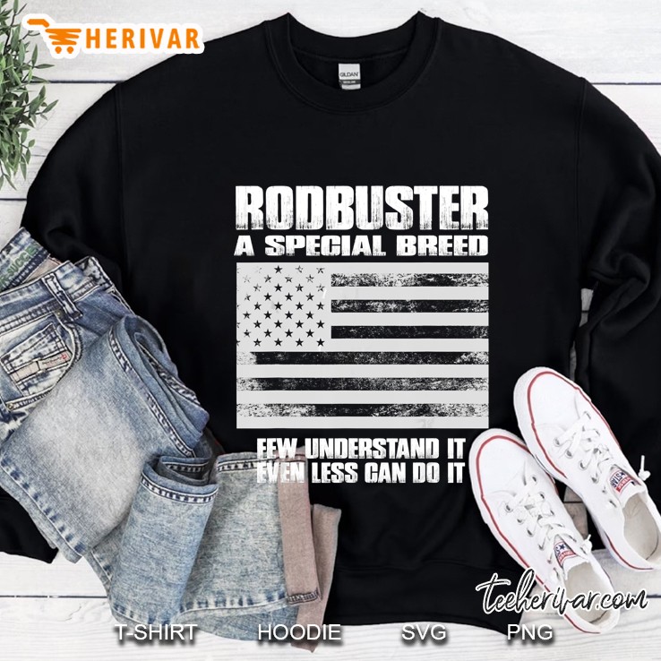 Rodbuster A Special Breed Few Understand It Even Less Can Do American Flag Grunge Version Sweatshirt