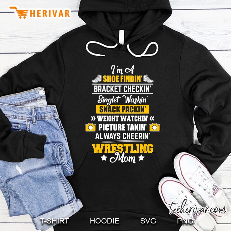 I Am A Shoe Findn Bracket Checkin Singlet Washin Snack Packin Wrestling Mom Hoodie