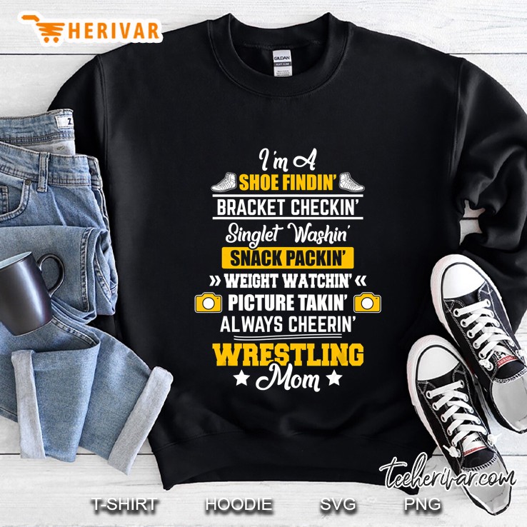 I Am A Shoe Findn Bracket Checkin Singlet Washin Snack Packin Wrestling Mom Sweatshirt