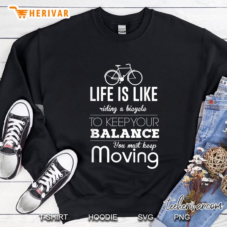 Life Is Like Riding A Bicycle To Keep Your Balance You Must Keep Moving Sweatshirt
