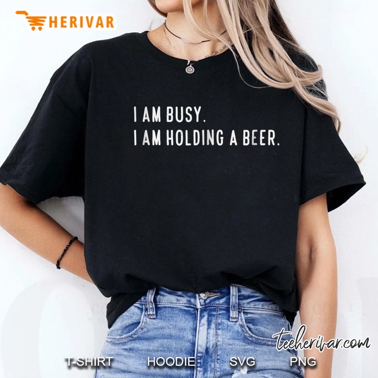 I Am Busy I Am Holding A Beer Ladies Tee