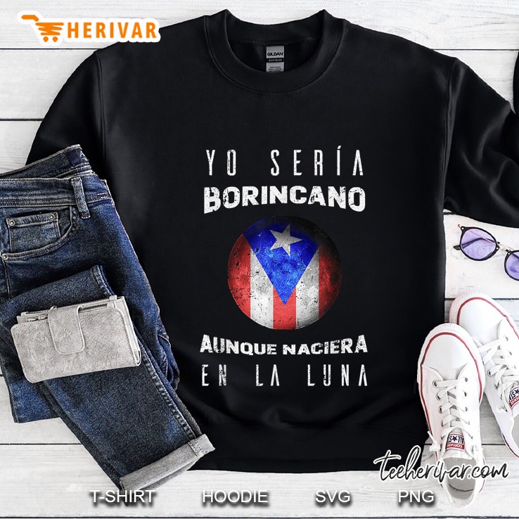 Yo Seria Borincano Aunque Naciera En La Luna Sweatshirt