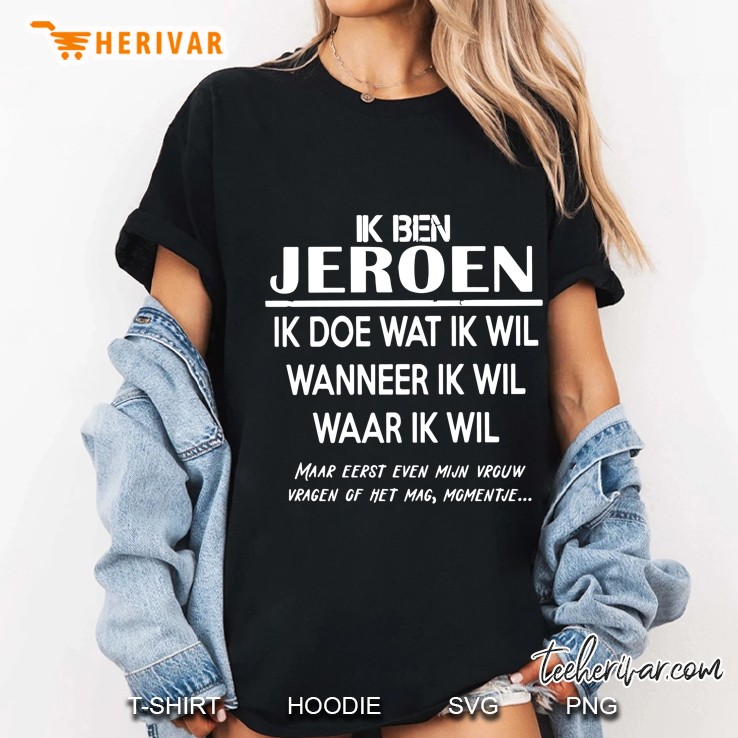 Ik Ben Jeroen Ik Doe Wat Ik Wil Wanneer Ik Wil Waar Ik Wil Ladies Tee