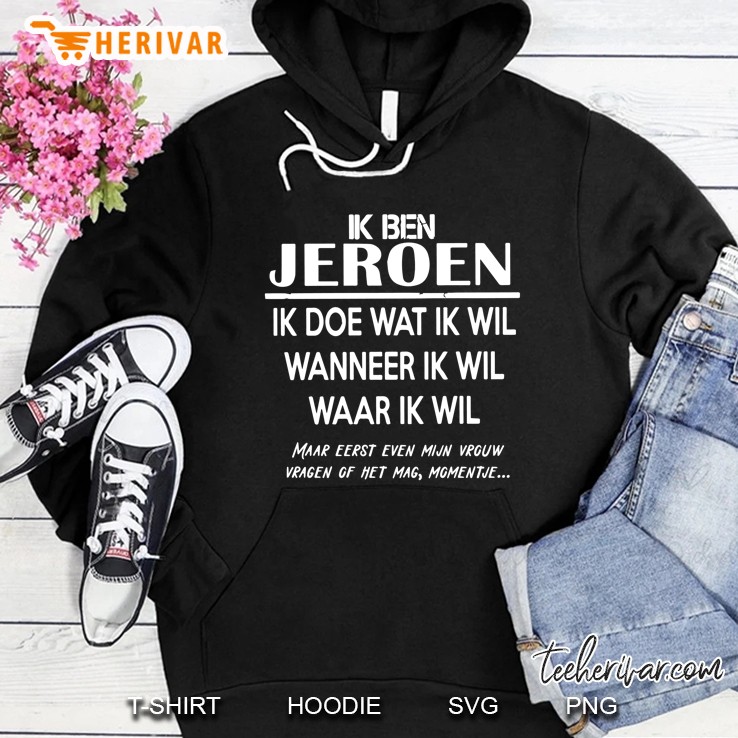 Ik Ben Jeroen Ik Doe Wat Ik Wil Wanneer Ik Wil Waar Ik Wil Hoodie