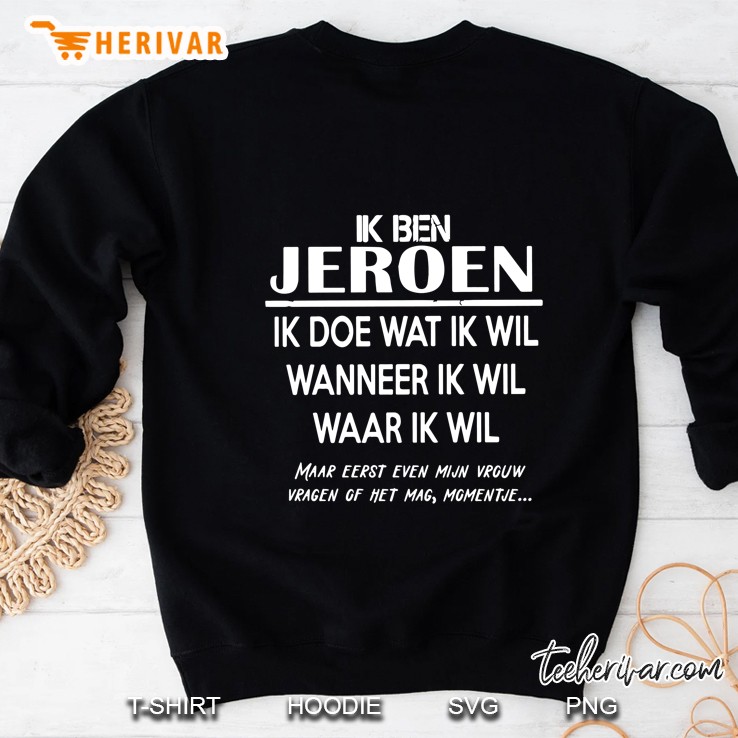 Ik Ben Jeroen Ik Doe Wat Ik Wil Wanneer Ik Wil Waar Ik Wil Sweatshirt