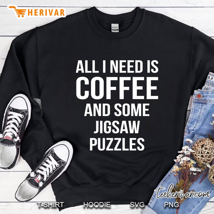 All I Need Is Coffee And Some Jigsaw Puzzles Sweatshirt
