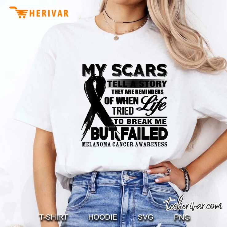My Scars Tell A Story They Are Reminders Of When Life Tried To Break Me But Failed Melanoma Cancer Awareness Ladies Tee