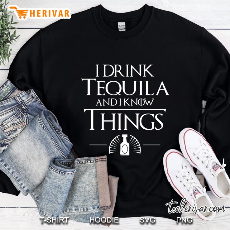 I Drink Tequila And I Know Things Sweatshirt