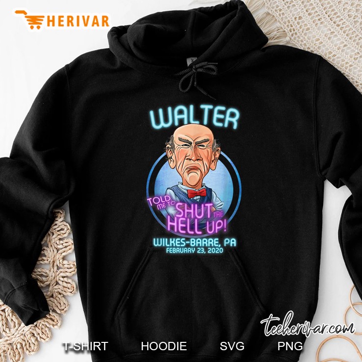 Walter Told Me To Shut The Hell Up Wilkes-Barre Pa Hoodie