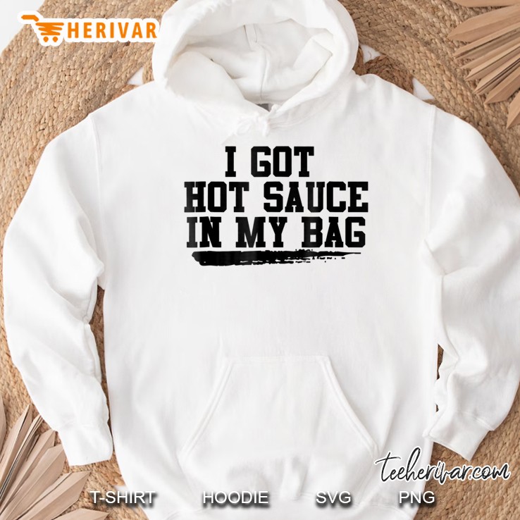 I Got Hot Sauce In My Bag Hoodie