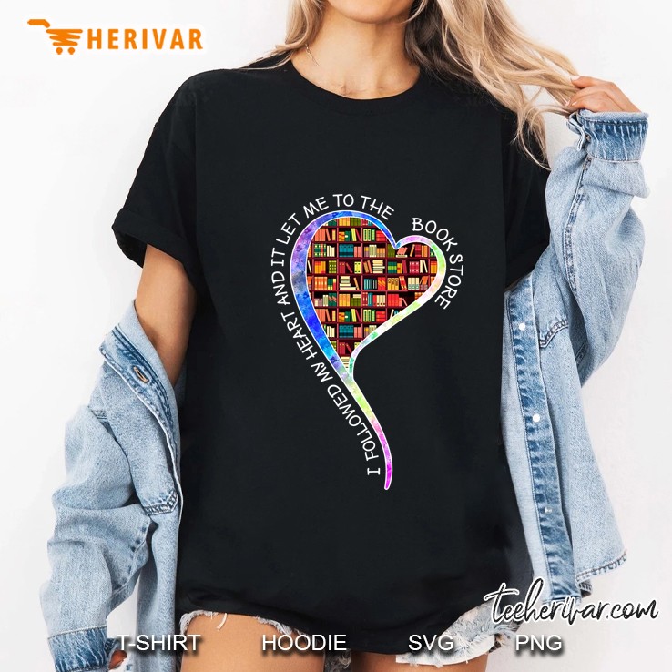 I Followed My Heart And It Let Me To The Book Store Books Heart Version Ladies Tee