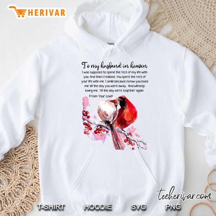 To My Husband In Heaven I Was Supposed To Spend The Rest Of My Life With You Birds Version Hoodie