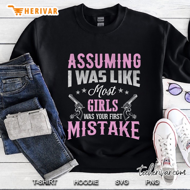 Assuming I Was Like Most Girls Was First Mistake Guns Version Sweatshirt