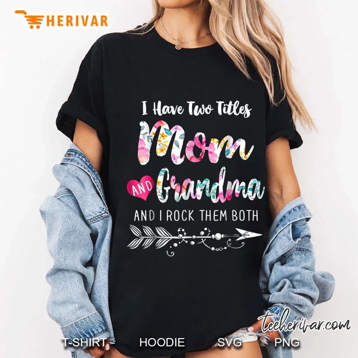 I Have Two Titles Mom And Grandma And I Rock Them Both Floral Version Ladies Tee