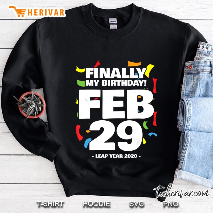 Finally My Birthday Feb 29 Leap Year 2020 Sweatshirt
