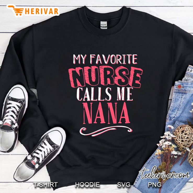 My Favorite Nurse Calls Me Nana Mom Nursing Sweatshirt