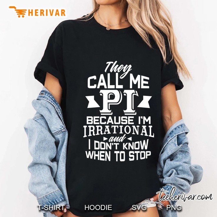 They Call Me Pi Because I’m Irrational And I Don’t Know When To Stop Ladies Tee