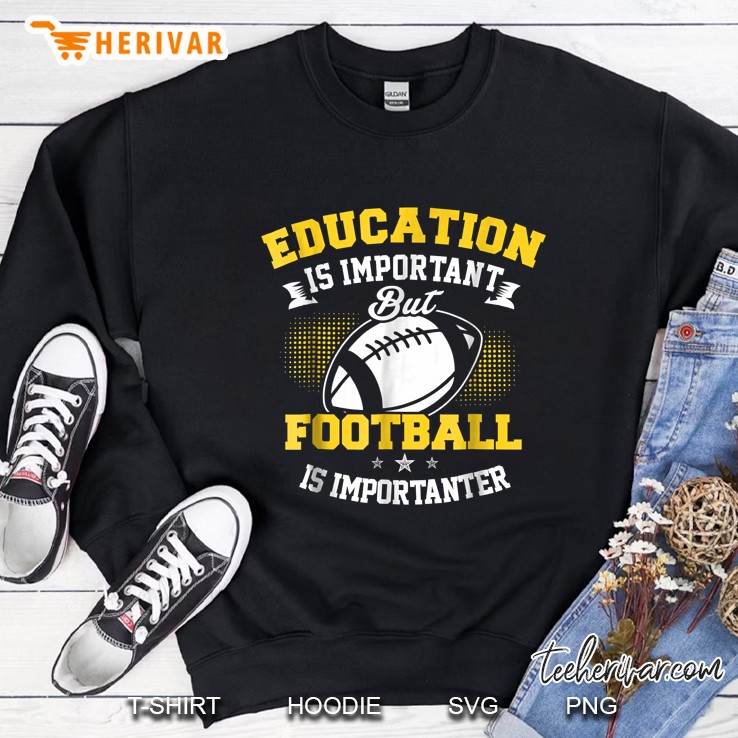 Education Is Important But Football Is Importanter Sweatshirt