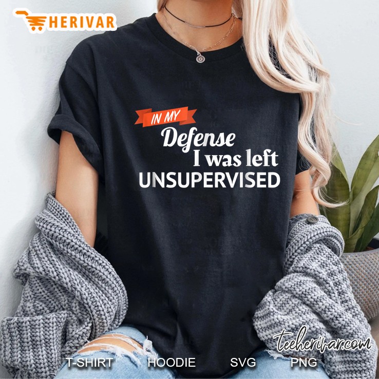In My Defense I Was Left Unsupervised Ladies Tee