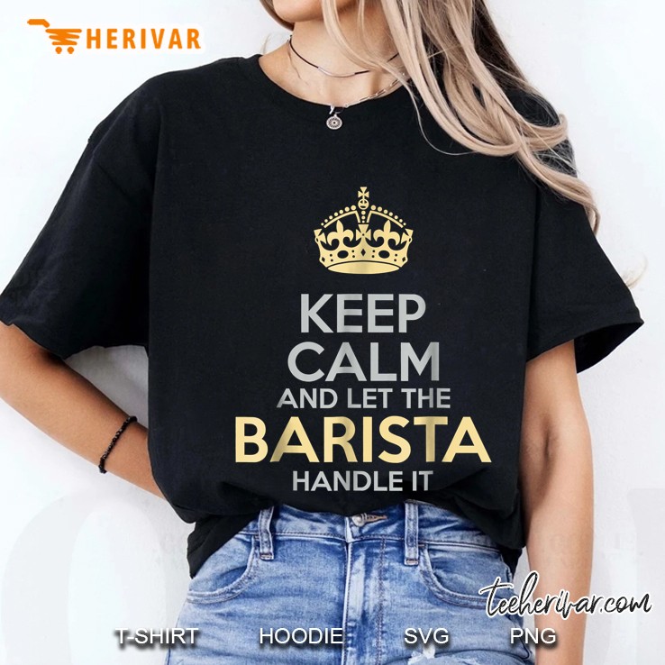 Keep Calm Let The Barista Handle It Crown Version Ladies Tee