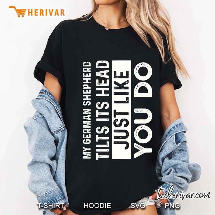 My German Shepherd Tilts Its Head Just Like You Do Ladies Tee
