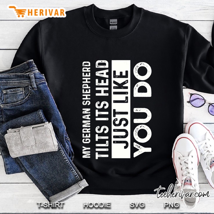 My German Shepherd Tilts Its Head Just Like You Do Sweatshirt