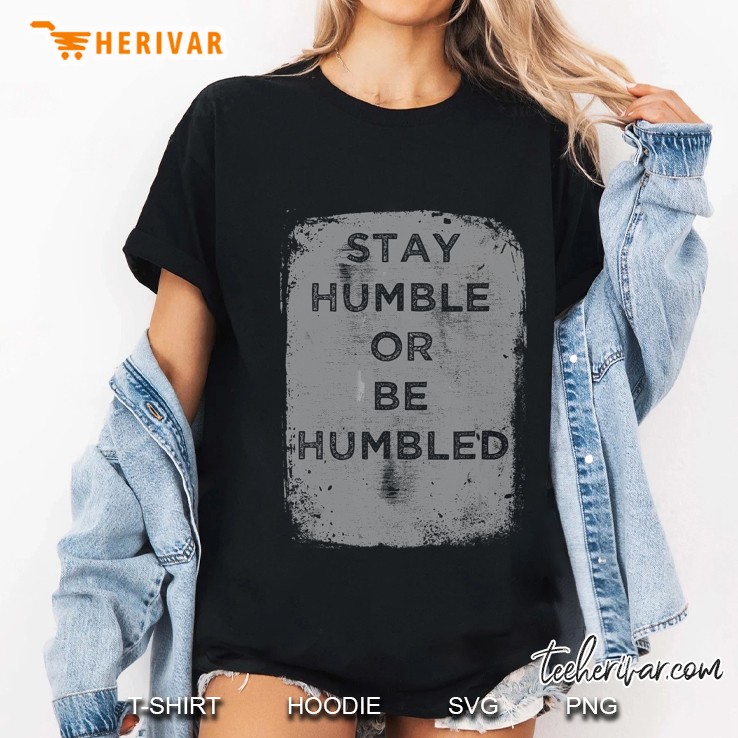 Stay Humble Or Be Humbled Ladies Tee
