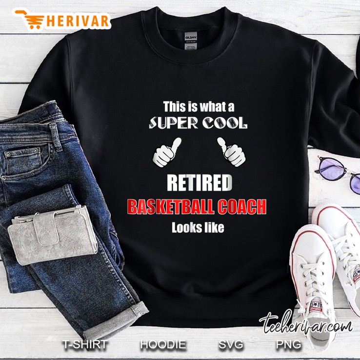 This Is What A Super Cool Retired Basketball Coach Sweatshirt