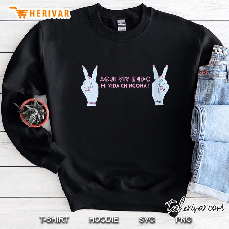 Aqui Viviendo Mi Vida Chingona Sweatshirt