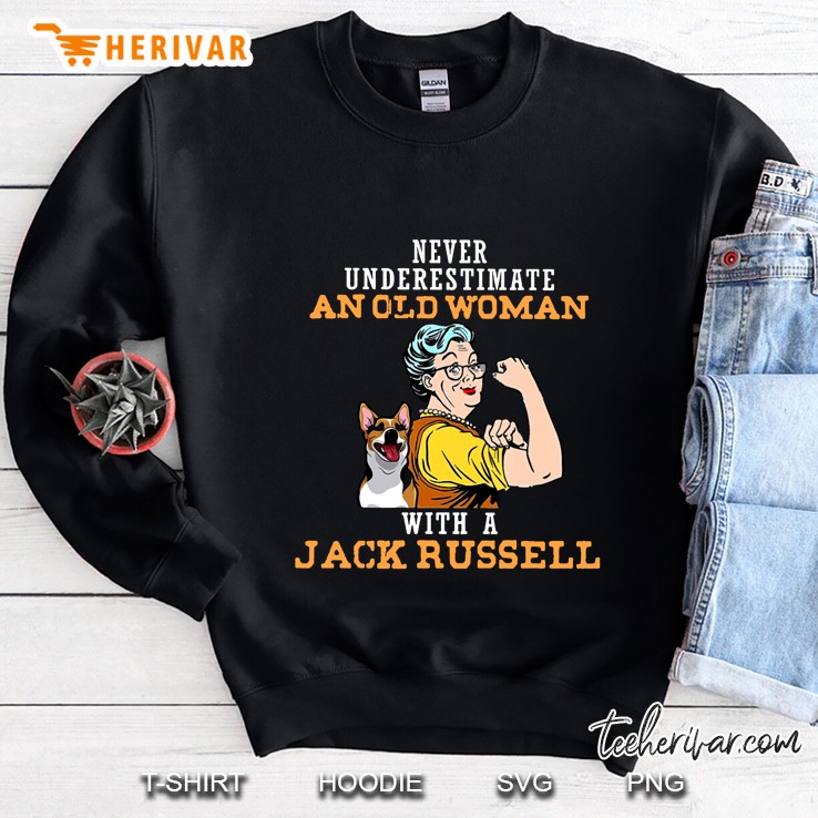 Never Underestimate An Old Woman With A Jack Russell Strong Woman And Jack Russell Version Sweatshirt